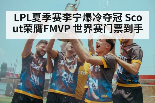 LPL夏季赛李宁爆冷夺冠 Scout荣膺FMVP 世界赛门票到手